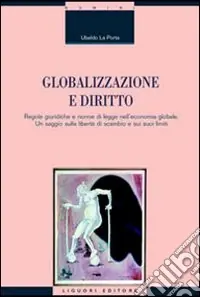 Globalizzazione e diritto. Regole giuridiche e norme di legge nell‘economia globale. Un saggio sulla libertà di scambio e sui suoi limiti Must-Have