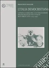 Affare L‘Italia democristiana. Uomini e idee del cattolicesimo democratico nell‘Italia repubblicana (1943-1993)