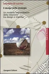 Il design delle strategie. Un modello interpretativo della relazione tra design e impresa Popolare