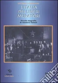 L‘Italia dei liberi muratori. Brevi biografie di massoni famosi Offerta Lampo