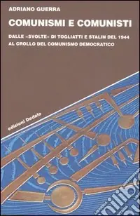 Consegna Rapida Comunismi e comunisti. Dalle «svolte» di Togliatti e Stalin del 1944 al crollo del comunismo democratico