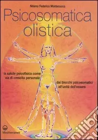 Psicosomatica olistica. La salute psicofisica come via di crescita personale. Dai blocchi psicosomatici all‘unità dell‘essere A Buon Prezzo