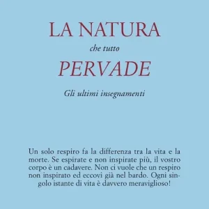 La natura che tutto pervade. Gli ultimi insegnamenti Promozione Esclusiva