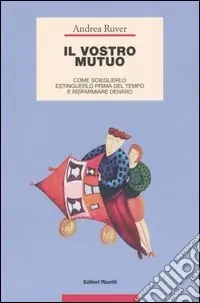 Il vostro mutuo. Come sceglierlo, estinguerlo prima del tempo e risparmiare denaro Professionale