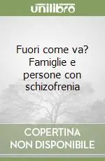 Esclusivo Fuori come va? Famiglie e persone con schizofrenia