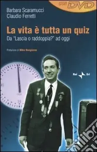La vita è tutta un quiz. Da «Lascia o raddoppia?» ad oggi. Con DVD Popolare