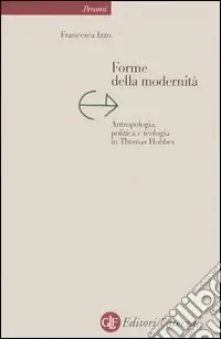 Forme della modernità. Antropologia, politica e teologia in Thomas Hobbes Offerta