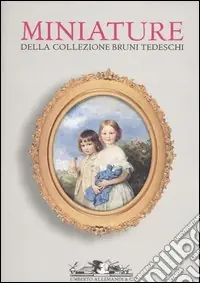 Miniature della collezione Bruni Tedeschi. Donazione al Museo Civico d‘Arte Antica di Torino in Palazzo Madama. Ediz. illustrata Ultima Occasione