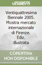 Ventiquattresima Biennale 2005. Mostra mercato internazionale di Firenze. Ediz. illustrata Novità