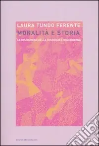 Quantità Limitata Moralità e storia. La costruzione della coscienza etica moderna