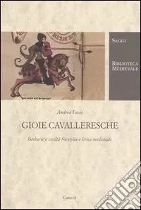 Gioie cavalleresche. Barbarie e civiltà fra epica e lirica medievale Ultime Pezzi