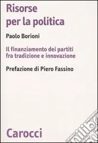 Risorse per la politica. Il finanziamento dei partiti fra tradizione e innovazione Spedito Oggi