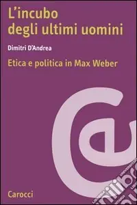 L‘incubo degli ultimi uomini. Etica e politica in Max Weber Prezzo Scontato
