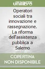 Operatori sociali tra innovazione e rassegnazione. La riforma dell‘assistenza pubblica a Salerno Compra Adesso