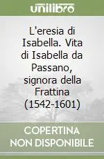 L‘eresia di Isabella. Vita di Isabella da Passano, signora della Frattina (1542-1601) Offerta Lampo