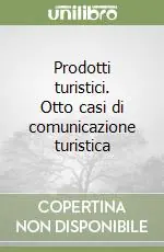 Prodotti turistici. Otto casi di comunicazione turistica Acquista Ora