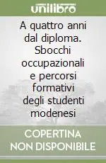 A quattro anni dal diploma. Sbocchi occupazionali e percorsi formativi degli studenti modenesi Compra Oggi Stesso