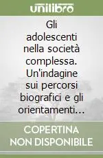 Gli adolescenti nella società complessa. Un‘indagine sui percorsi biografici e gli orientamenti valoriali a Milano Compra Oggi Stesso