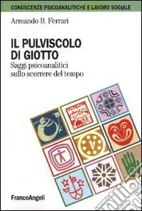 Il pulviscolo di Giotto. Saggi psicoanalitici sullo scorrere del tempo A Buon Prezzo