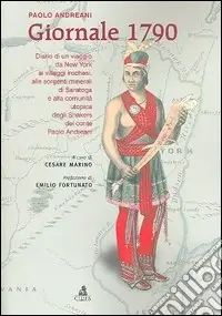 Giornale 1790. Diario di un viaggio da New York ai villaggi irochesi, alle sorgenti minerali di Saratoga e alla comunità utopica degli Snakers Soddisfatti O Rimborsati