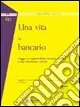 Una vita da bancario. Viaggio nei rapporti filiale-direzione centrale (senza dimenticare i clienti) Più Venduto