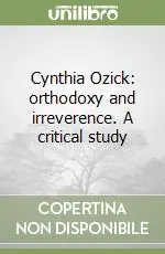 Cynthia Ozick orthodoxy and irreverence. A critical study Offerta Limitata