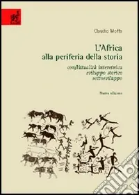 Consegna Rapida L‘Africa alla periferia della storia. Conflittualità interetnica, sviluppo storico, sottosviluppo
