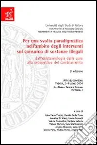 Nuova Collezione Per una svolta paradigmatica nell‘intervento sul consumo di sostanze illegali. Dall‘epistemologia della cura alla prospettiva del cambiamento. Atti del convegno...