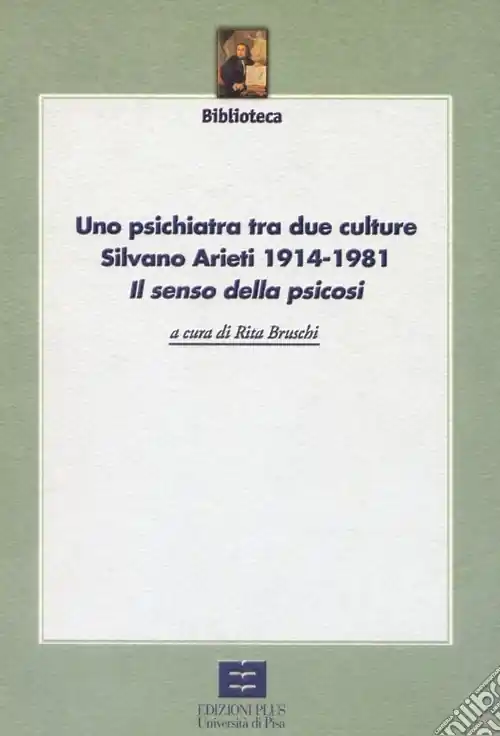 Uno psichiatra tra due culture. Silvano Arieti 1914-1981. «Il senso della psicosi» A Buon Prezzo