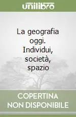 Compra Adesso La geografia oggi. Individui, società, spazio