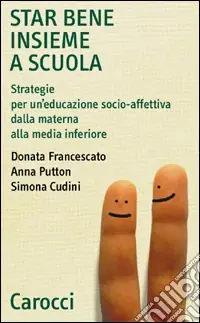 Star bene insieme a scuola. Strategie per un‘educazione socio-affettiva dalla materna alla media inferiore Esclusivo