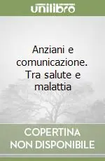 Anziani e comunicazione. Tra salute e malattia Ultimissimo Modello