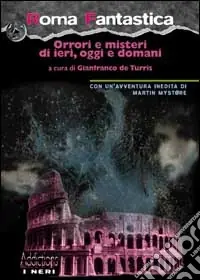 Soddisfatti O Rimborsati Roma fantastica. Orrori e misteri di ieri, oggi e domani