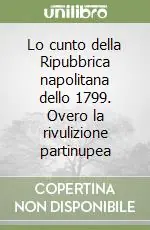 Miglior Prezzo Lo cunto della Ripubbrica napolitana dello 1799. Overo la rivulizione partinupea