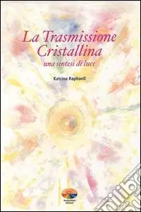 La trasmissione cristallina. Una sintesi di luce Compra Oggi Stesso