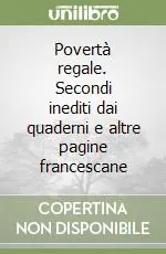 Povertà regale. Secondi inediti dai quaderni e altre pagine francescane Promo Stagionale