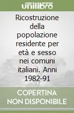 Reso Gratuito Ricostruzione della popolazione residente per età e sesso nei comuni italiani. Anni 1982-91