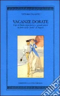 Ultimissimo Modello Vacanze dorate. Capi di Stato, principesse e... nelle perle di Napoli
