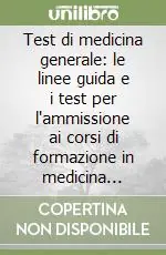Nuovo Arrivo Test di medicina generale le linee guida e i test per l‘ammissione ai corsi di formazione in medicina generale
