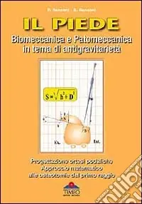 Il piede. Biomeccanica e patomeccanica in tema di antigravitarietà. Progettazione ortesi podaliche. Approccio matematico alle osteotomie del primo raggio Must-Have