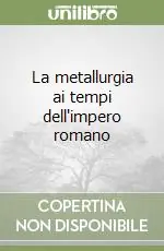 Offerta Lampo La metallurgia ai tempi dell‘impero romano