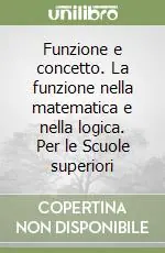 Promozione Funzione e concetto. La funzione nella matematica e nella logica. Per le Scuole superiori