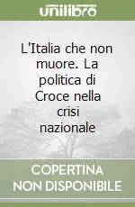 L‘Italia che non muore. La politica di Croce nella crisi nazionale Offerta Limitata