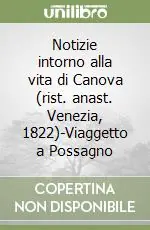 Notizie intorno alla vita di Canova (rist. anast. Venezia, 1822)-Viaggetto a Possagno Must-Have