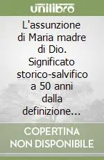 L‘assunzione di Maria madre di Dio. Significato storico-salvifico a 50 anni dalla definizione dogmatica Offerta Speciale