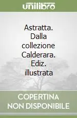 Astratta. Dalla collezione Calderara. Ediz. illustrata Scelto Dai Clienti