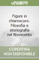 Figure in chiaroscuro. Filosofia e storiografia nel Novecento Prezzo Basso