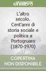 Popolare L‘altro secolo. Cent‘anni di storia sociale e politica a Portogruaro (1870-1970)