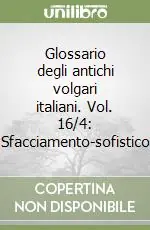 Consegna Rapida Glossario degli antichi volgari italiani. Vol. 16/4 Sfacciamento-sofistico