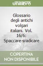 Glossario degli antichi volgari italiani. Vol. 16/6 Spaccare-sradicare Bestseller